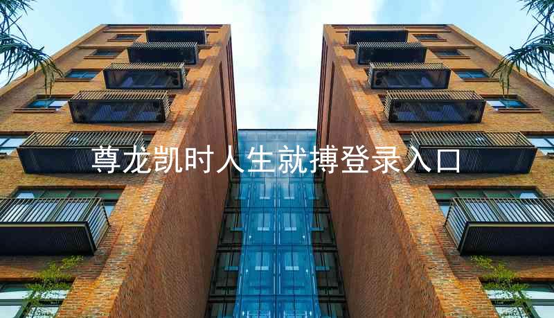 尊龙凯时人生就搏登录入口